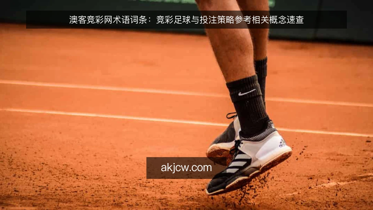 澳客竞彩网术语词条：竞彩足球与投注策略参考相关概念速查