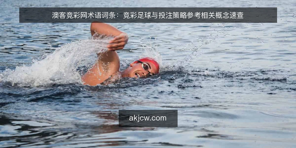 澳客竞彩网术语词条：竞彩足球与投注策略参考相关概念速查 — 需要盯住的信号 配图
