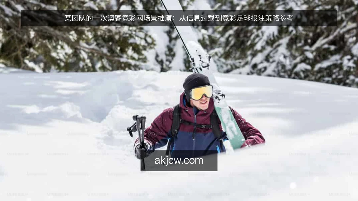 某团队的一次澳客竞彩网场景推演：从信息过载到竞彩足球投注策略参考