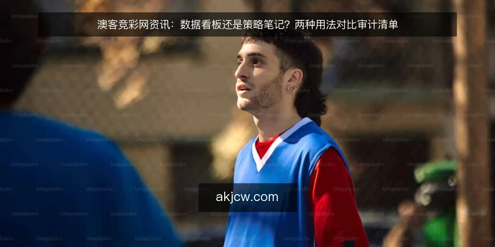 澳客竞彩网资讯：数据看板还是策略笔记？两种用法对比审计清单 — 为什么现在要审计资讯用法 配图
